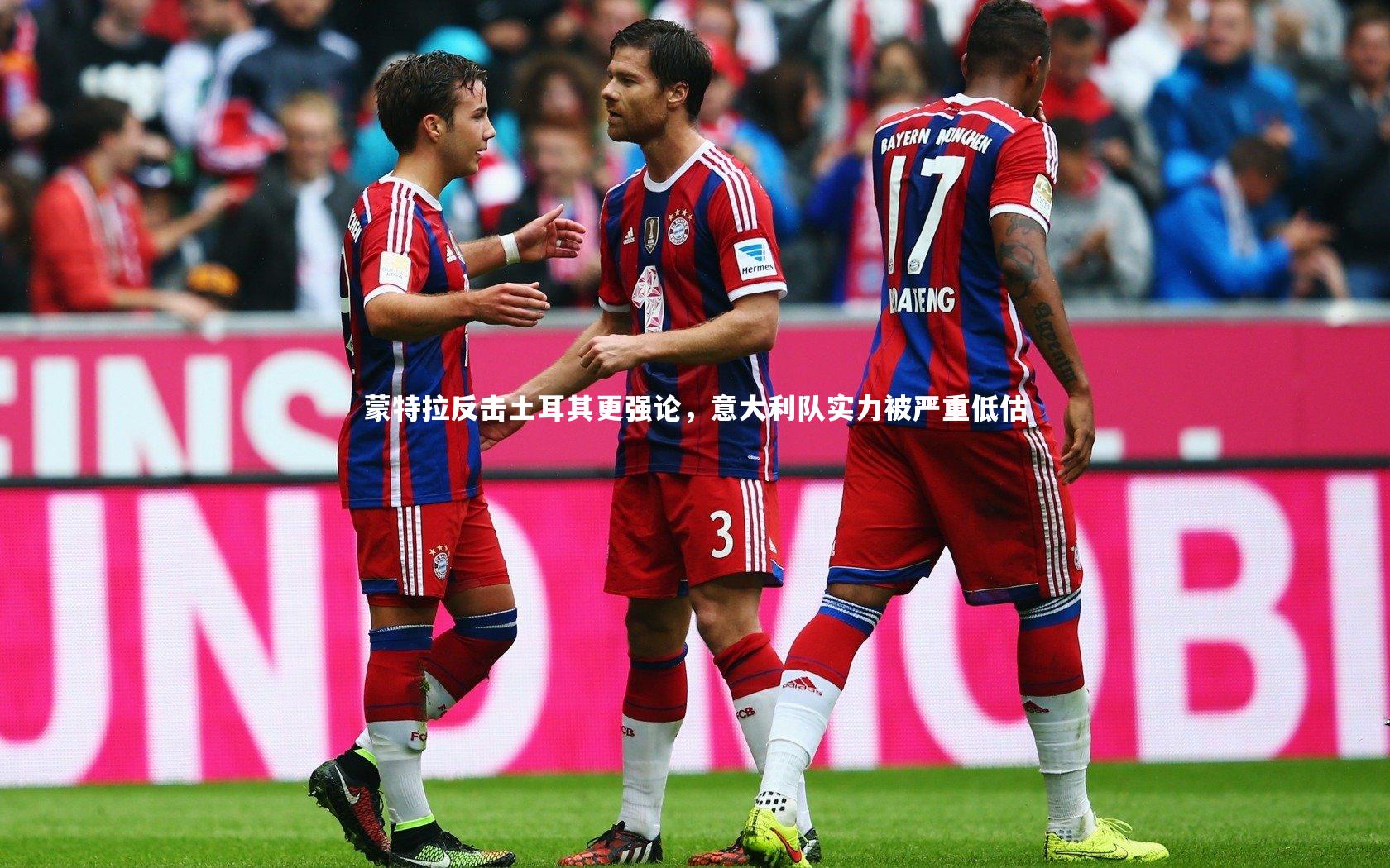 ng体育平台-蒙特拉反击土耳其更强论，意大利队实力被严重低估